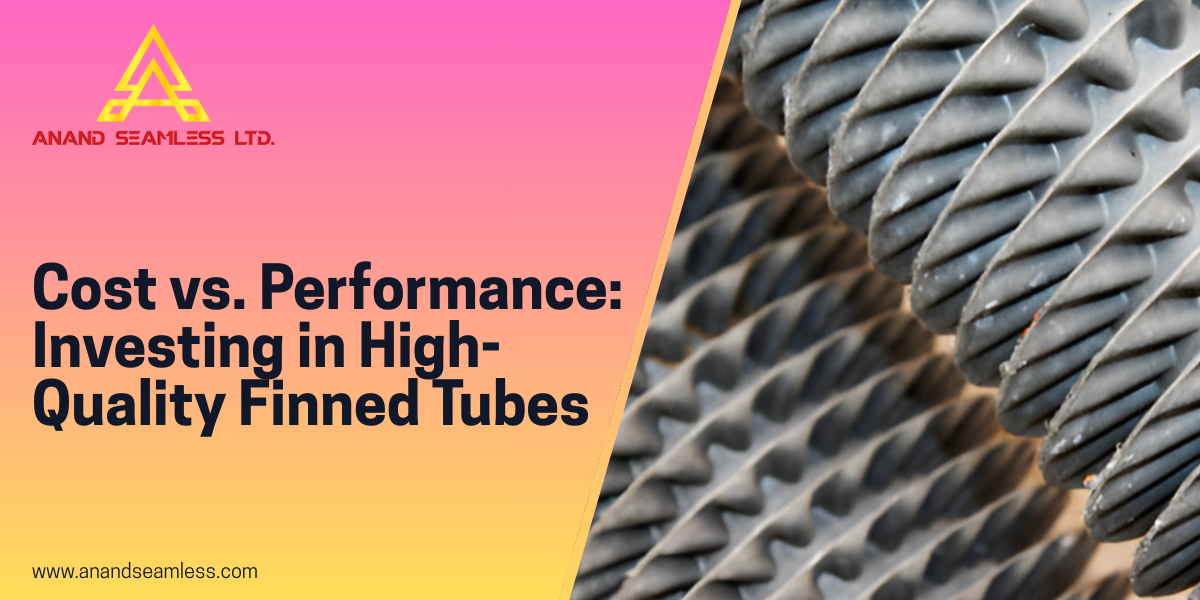 Cost vs. Performance Investing in High-Quality Finned Tubes