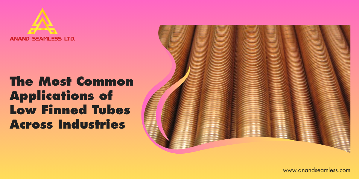 The Most Common Applications of Low Finned Tubes Across Industries